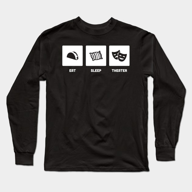 Eat, Sleep, Theater | Stage Drama Long Sleeve T-Shirt by MeatMan